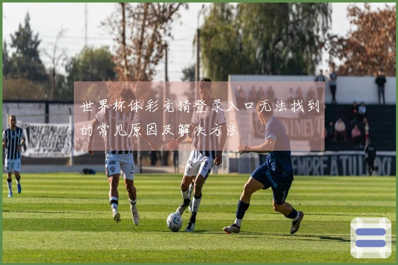 世界杯体彩竞猜登录入口无法找到的常见原因及解决方法